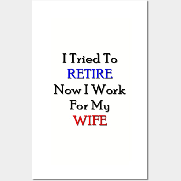 I tried to retire now I work for my wife Wall Art by longford